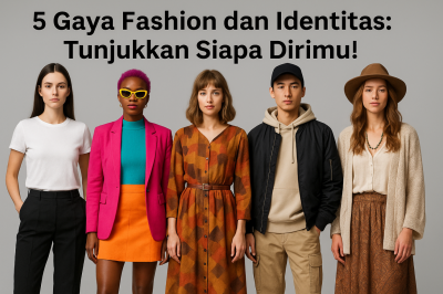 5 Gaya Fashion dan Identitas: Tunjukkan Siapa Dirimu!